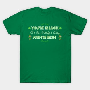 You're in Luck, It's St. Paddy's Day and I'm Irish T-Shirt